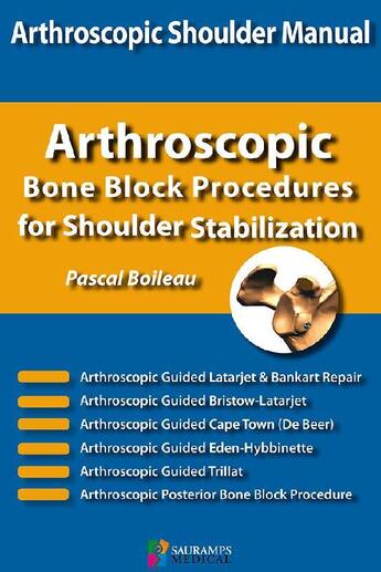 Couverture du livre « Arthroscopi shoulder manual ; arthroscopic, bone block procedures for shoulder stabilization » de Pascal Boileau aux éditions Sauramps Medical