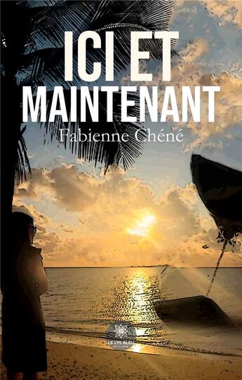 Couverture du livre « Ici et maintenant » de Chene Fabienne aux éditions Le Lys Bleu