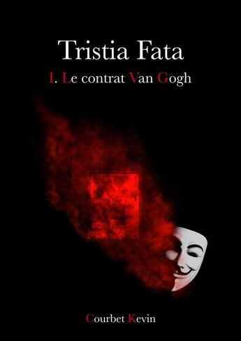 Couverture du livre « Tristia Fata Tome 1 : Le contrat Van Gogh » de Kevin Courbet aux éditions Librinova