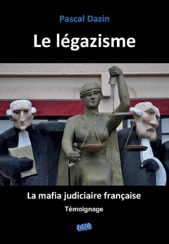 Couverture du livre « Le légazisme ; la mafia judiciaire française » de Pascal Dazin aux éditions Auteurs D'aujourd'hui