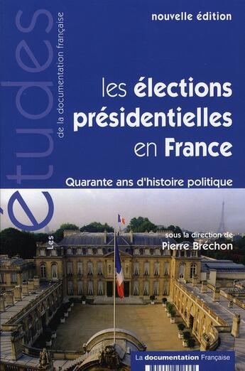 Couverture du livre « Les élections présidentielles en France ; 40 ans d'histoire politique » de Pierre Brechon aux éditions Documentation Francaise