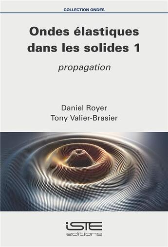 Couverture du livre « Ondes élastiques dans les solides Tome 1 : propagation » de Tony Valier-Brasier et Daniel Royer aux éditions Iste