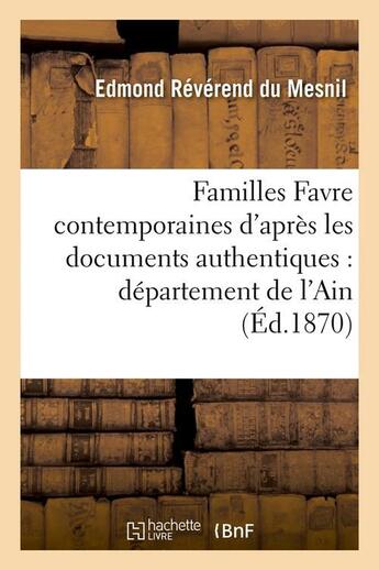 Couverture du livre « Familles Favre contemporaines d'après les documents authentiques : département de l'Ain (Éd.1870) » de Edmond Révérend Du Mesnil aux éditions Hachette Bnf