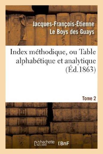 Couverture du livre « Index methodique, ou table alphabetique. tome 2 - et analytique de ce qui est contenu dans les 