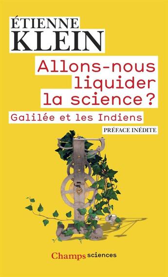 Couverture du livre « Allons-nous liquider la science? Galilée et les indiens » de Etienne Klein aux éditions Flammarion