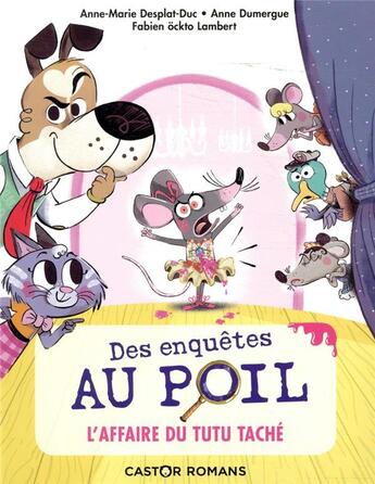 Couverture du livre « Des enquêtes au poil Tome 1 : l'affaire du tutu taché » de Anne-Marie Desplat-Duc et Anne Dumergue et Fabien Ockto Lambert aux éditions Pere Castor