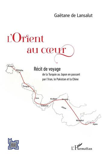 Couverture du livre « L'orient au coeur : récit de voyage, de la Turquie au Japon en passant par l'Iran, le Pakistan et la Chine » de Gaetane De Lansalut aux éditions L'harmattan