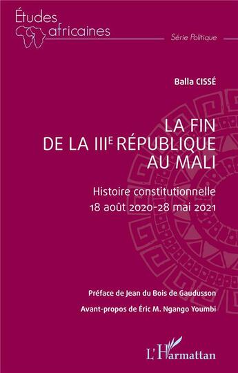 Couverture du livre « La fin de la IIIe République au Mali : histoire constitutionnelle : 18 août 2020 - 28 mai 2021 » de Balla Cisse aux éditions L'harmattan