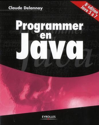 Couverture du livre « Programmer en Java ; java 5 à 7 (8e édition) » de Claude Delannoy aux éditions Eyrolles