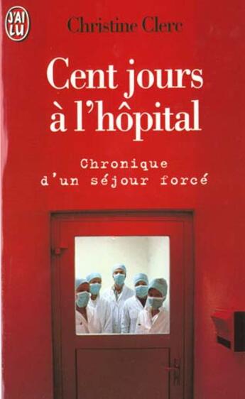 Couverture du livre « Cent jours a l'hopital, chronique d'un sejour force » de Christine Clerc aux éditions J'ai Lu