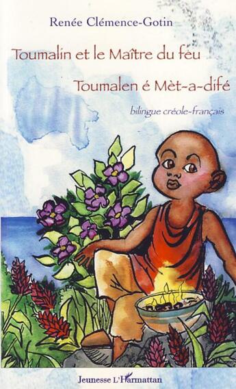 Couverture du livre « Toumalin et le maître du feu ; Toumalen é mèt-a-difé » de Renee Clemence-Gotin aux éditions L'harmattan