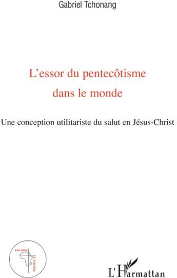 Couverture du livre « L'essor du pentecôtisme dans le monde ; une conception utilitariste du salut en Jésus Christ » de Gabriel Tchonang aux éditions L'harmattan