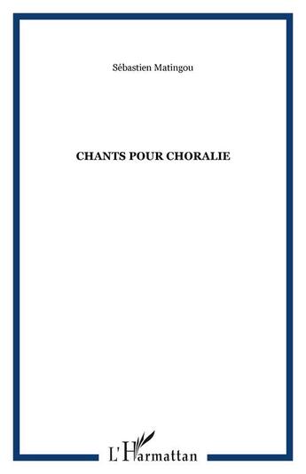 Couverture du livre « Chants pour choralie » de Sebastien Matingou aux éditions Editions L'harmattan