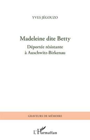 Couverture du livre « Madeleine dite Betty déportée résistante à Auschwitz-Birkenau » de Yves Jegouzo aux éditions L'harmattan