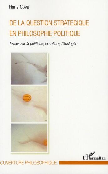 Couverture du livre « De la question stratégique en philosophie politique ; essais sur la politique, la culture, l'écologie » de Hans Cova aux éditions L'harmattan