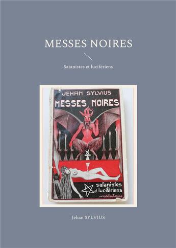 Couverture du livre « Messes noires : Satanistes et lucifÃ©riens » de Jehan Sylvius aux éditions Books On Demand