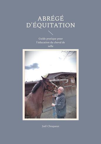 Couverture du livre « Abrégé d'équitation : Guide pratique pour l'éducation du cheval de selle » de Joël Choqueux aux éditions Books On Demand