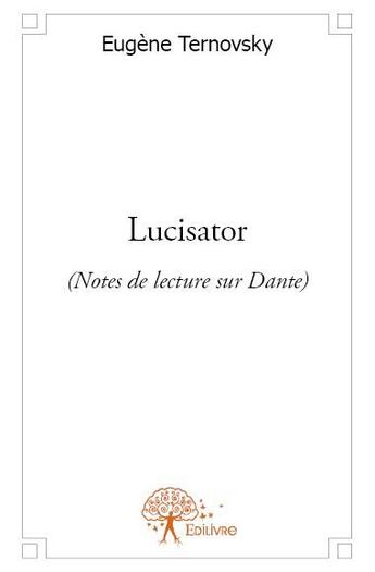 Couverture du livre « Lucisator ; notes de lecture sur Dante » de Eugène Ternovsky aux éditions Edilivre