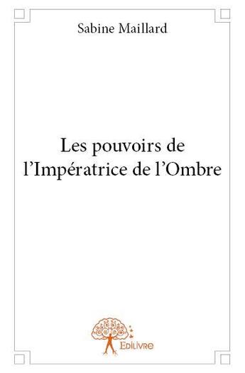 Couverture du livre « Les pouvoirs de l'impératrice de l'ombre » de Sabine Maillard aux éditions Edilivre