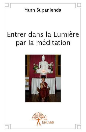 Couverture du livre « Entrer dans la lumière par la méditation » de Yann Supanienda aux éditions Edilivre