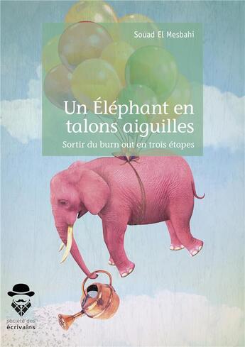 Couverture du livre « Un éléphant en talons aiguilles ; sortir du burn out en trois étapes » de Souad El Mesbahi aux éditions Societe Des Ecrivains