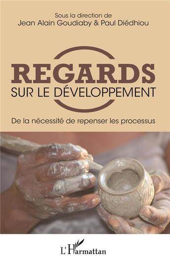 Couverture du livre « Regards sur le développement ; de la necessité de repenser les processus » de Paul Diedhiou et Jean Alain Goudiaby aux éditions L'harmattan