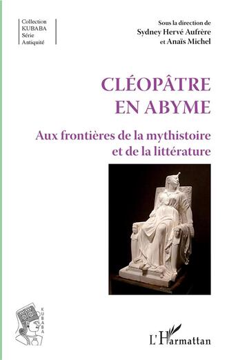 Couverture du livre « Cléopâtre en abyme ; aux frontières de la mythistoire et de la littérature » de Sidney H. Aufrere et Anais Michel aux éditions L'harmattan