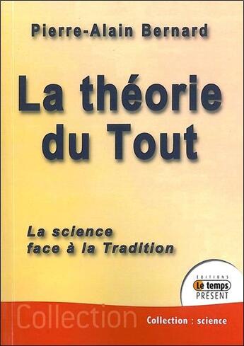 Couverture du livre « La théorie du tout ; la science face à la tradition » de Pierre-Alain Bernard aux éditions Temps Present