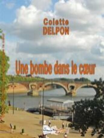 Couverture du livre « Une bombe dans le coeur » de Colette Delpon aux éditions Bord Du Lot