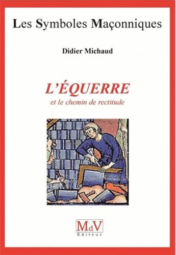 Couverture du livre « Les symboles maçonniques : l'équerre et le chemin de rectitude » de Didier Michaud aux éditions Maison De Vie