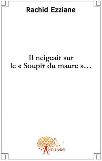 Couverture du livre « Il neigeait sur le soupir du maure » de Rachid Ezziane aux éditions Edilivre