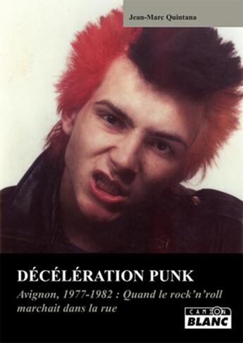 Couverture du livre « Décélération punk ; Avignon 1977-1980 : quand les punks arpentaient les rues » de Jean-Marc Quintana aux éditions Le Camion Blanc