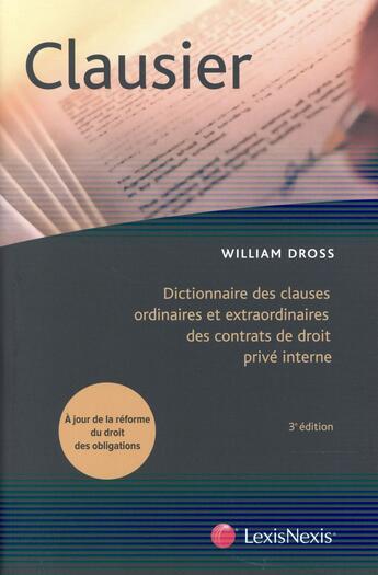 Couverture du livre « Clausier ; dictionnaire des clauses ordinaires et extraordinaires des contrats de droit privé interne (3e édition) » de William Dross aux éditions Lexisnexis