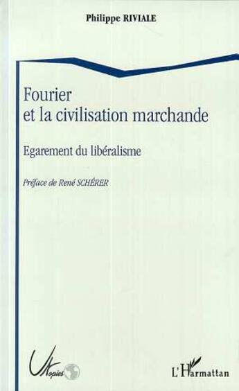 Couverture du livre « Fourier et la civilisation marchande ; engagement du libéralisme » de Philippe Riviale aux éditions L'harmattan