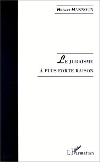 Couverture du livre « Le judaïsme à plus forte raison » de Hubert Hannoun aux éditions L'harmattan