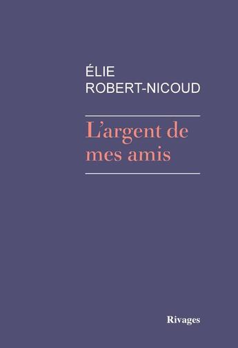 Couverture du livre « L'argent de mes amis » de Elie Robert-Nicoud aux éditions Rivages