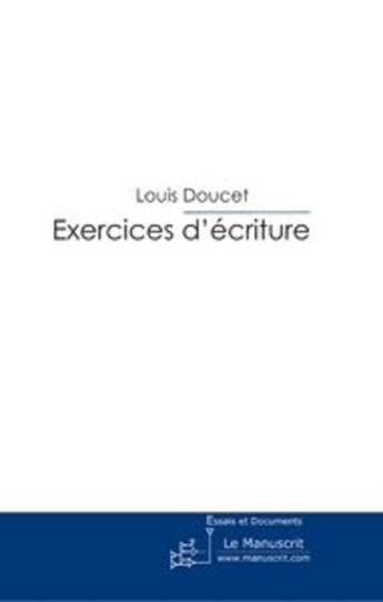 Couverture du livre « Exercices d'écriture ; un traité inutile » de Louis Doucet aux éditions Le Manuscrit