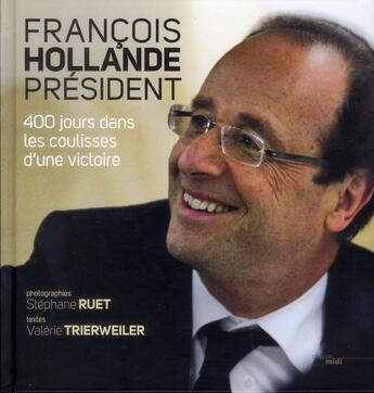 Couverture du livre « François Hollande président ; 400 jours dans les coulisses d'une victoire » de Stephane Ruet et Valerie Trierweiler aux éditions Cherche Midi