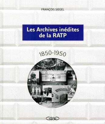 Couverture du livre « Les archives inédites de la RATP 1850-1950 » de Siegel Francois aux éditions Michel Lafon