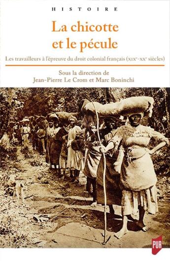 Couverture du livre « La chicotte et le pécule : les travailleurs à l'épreuve du droit colonial français (XIXe-XXe siècles) » de Jean-Pierre Le Crom et Marc Boninchi aux éditions Pu De Rennes