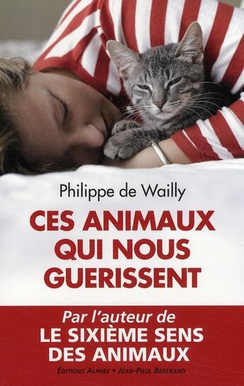 Couverture du livre « Ces animaux qui nous guérissent » de Philippe De Wailly aux éditions Alphee.jean-paul Bertrand