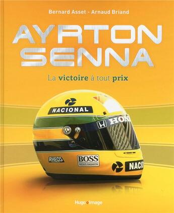 Couverture du livre « Ayrton Senna ; la victoire a tout prix » de Arnaud Briand et Bernard Asset aux éditions Hugo Sport