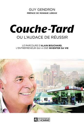 Couverture du livre « Couche-tard ou l'audace de réussir ; le parcours d'Alain Bouchard, l'entrepreneur qui a osé inventer sa vie » de Gendron Guy aux éditions Editions De L'homme