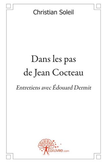 Couverture du livre « Dans les pas de Jean Cocteau ; entretiens avec Edouard Dermit » de Christian Soleil aux éditions Edilivre