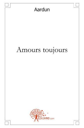 Couverture du livre « Amours toujours » de Aardun Aardun aux éditions Edilivre