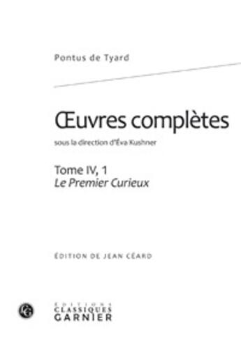 Couverture du livre « Oeuvres complètes Tome 4-1 ; le premier curieux, ou le premier discours de la nature du monde et de ses parties » de Pontus De Tyard et Jean Ceard aux éditions Classiques Garnier