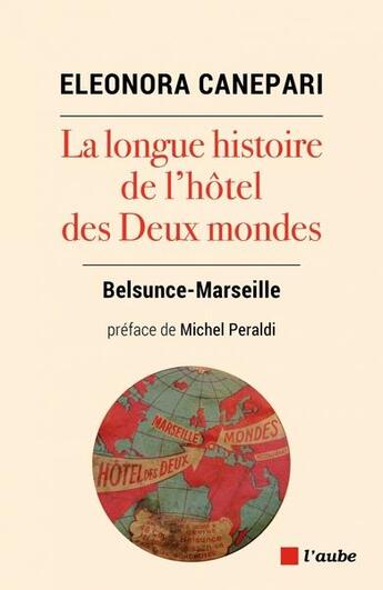 Couverture du livre « La longue histoire de l'hôtel des Deux Mondes : Belsunce-Marseille » de Eleonora Canepari Daulat aux éditions Editions De L'aube