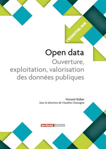 Couverture du livre « L'ESSENTIEL SUR T.292 ; Open data ; ouverture, exploitation, valorisation des données publiques » de Vincent Kober aux éditions Territorial