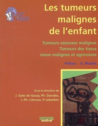 Couverture du livre « Les tumeurs malignes de l'enfant ; tumeurs osseuses malignes, tumeurs des tissus mous malignes et agressives » de  aux éditions Sauramps Medical