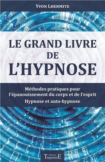 Couverture du livre « Le grand livre de l'hypnose » de Yvon Lhermite aux éditions Trajectoire